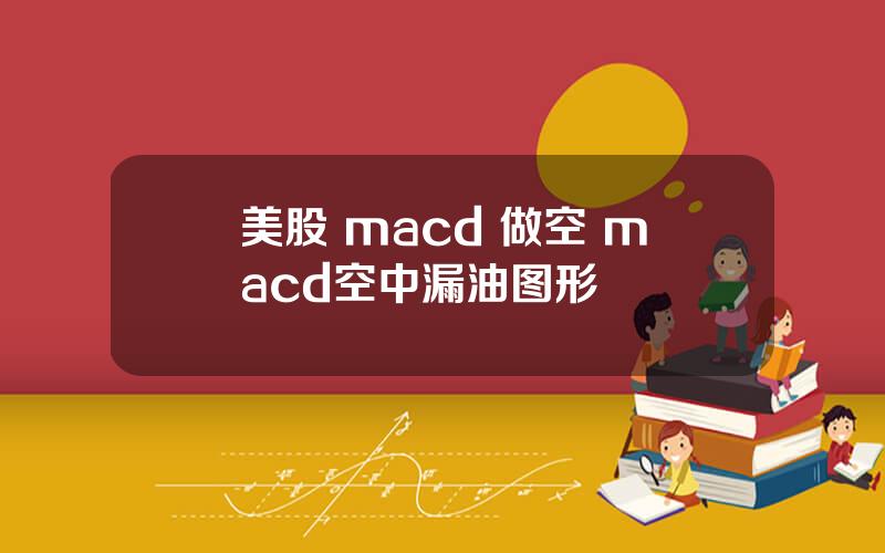 美股 macd 做空 macd空中漏油图形